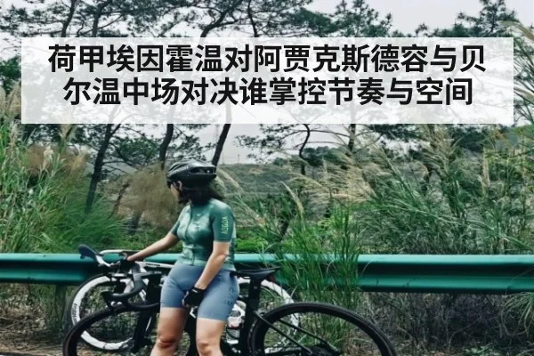 荷甲埃因霍温对阿贾克斯德容与贝尔温中场对决谁掌控节奏与空间